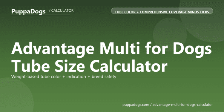 Advantage Multi for Dogs Tube Size Calculator - free PuppaDogs calculator