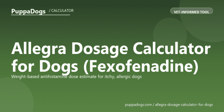 Allegra Dosage Calculator for Dogs (Fexofenadine) - free PuppaDogs calculator