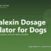 Cephalexin Dosage Calculator for Dogs - free PuppaDogs calculator