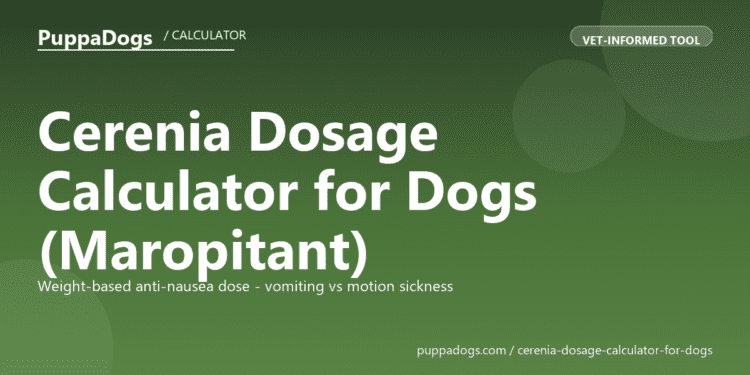 Cerenia Dosage Calculator for Dogs (Maropitant) - free PuppaDogs calculator