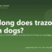 How long does trazodone last in dogs? - PuppaDogs FAQ
