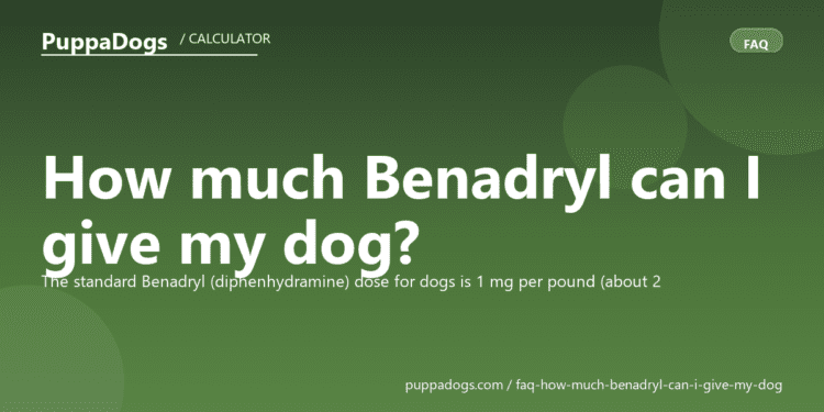 How much Benadryl can I give my dog? - PuppaDogs FAQ