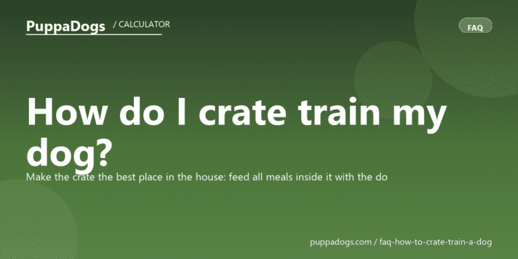 How do I crate train my dog? - PuppaDogs FAQ