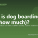 What is dog boarding (and how much)? - PuppaDogs FAQ