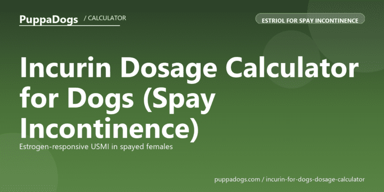 Incurin Dosage Calculator for Dogs (Spay Incontinence) - free PuppaDogs calculator