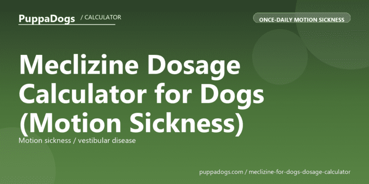 Meclizine Dosage Calculator for Dogs (Motion Sickness) - free PuppaDogs calculator