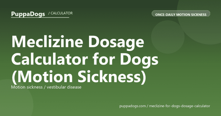 Meclizine Dosage Calculator for Dogs (Motion Sickness) - free PuppaDogs calculator