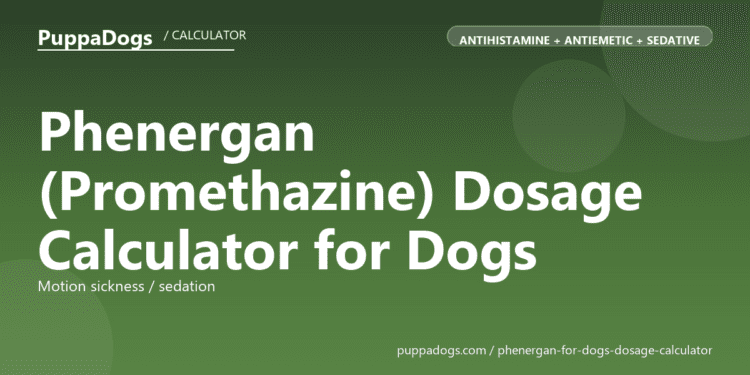 Phenergan (Promethazine) Dosage Calculator for Dogs - free PuppaDogs calculator
